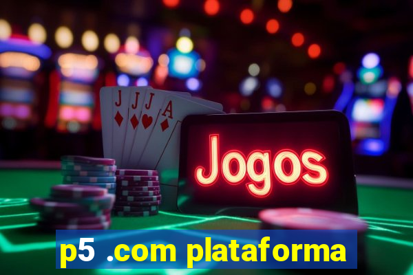 p5 .com plataforma